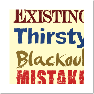 Existing. Thirsty. Blackout. Mistake. Posters and Art